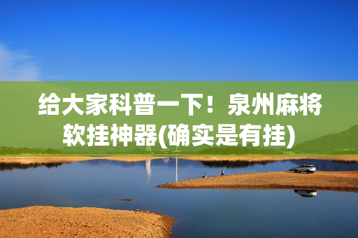 给大家科普一下！泉州麻将软挂神器(确实是有挂)
