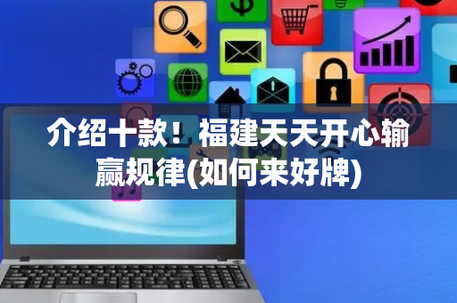 介绍十款！福建天天开心输赢规律(如何来好牌)