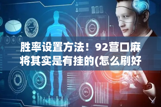 胜率设置方法！92营口麻将其实是有挂的(怎么刷好牌)