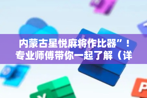 内蒙古星悦麻将作比器”!专业师傅带你一起了解（详细教程）-抖音