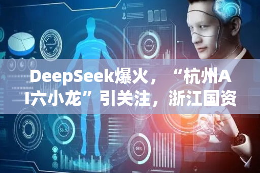 DeepSeek爆火，“杭州AI六小龙”引关注，浙江国资ETF(515760)创近1月规模新高，多只持仓股涨停