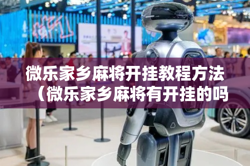 微乐家乡麻将开挂教程方法（微乐家乡麻将有开挂的吗）