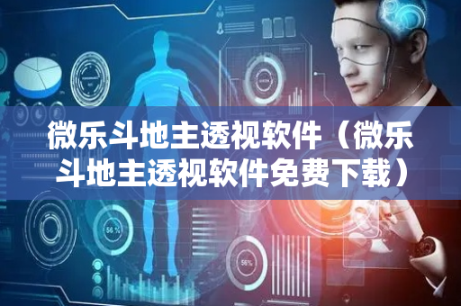 微乐斗地主透视软件（微乐斗地主透视软件免费下载）