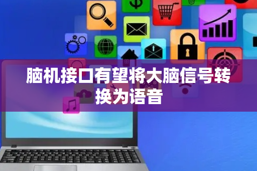 脑机接口有望将大脑信号转换为语音