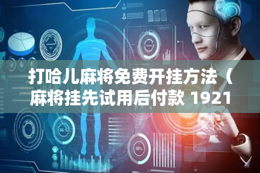 打哈儿麻将免费开挂方法（麻将挂先试用后付款 19216801）