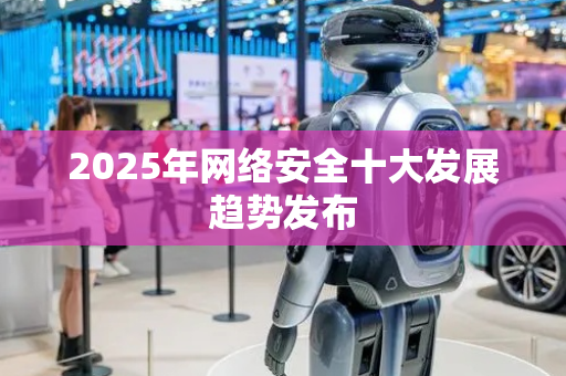 2025年网络安全十大发展趋势发布