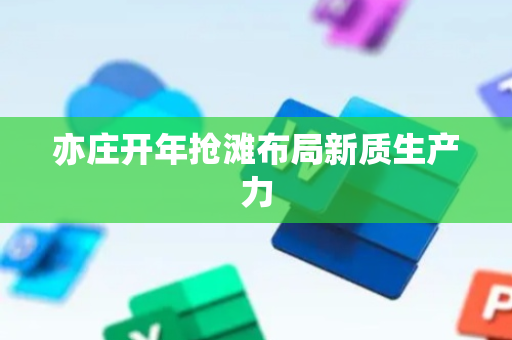 亦庄开年抢滩布局新质生产力
