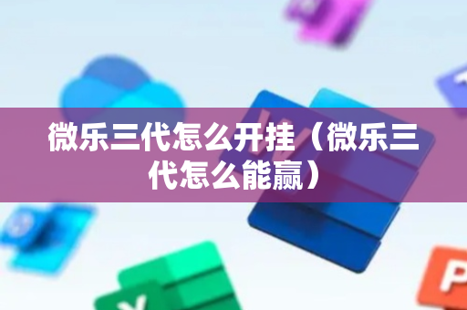 微乐三代怎么开挂（微乐三代怎么能赢）