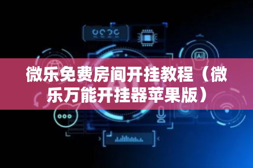 微乐免费房间开挂教程（微乐万能开挂器苹果版）