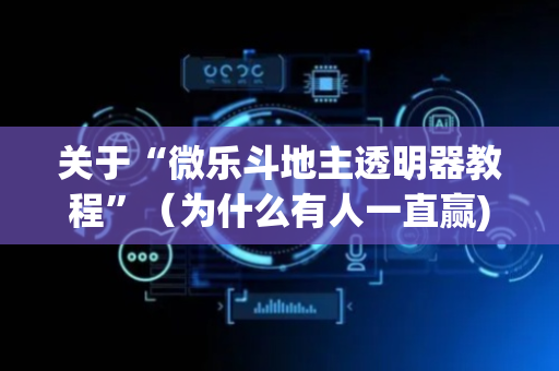 关于“微乐斗地主透明器教程”（为什么有人一直赢)