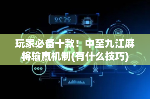 玩家必备十款！中至九江麻将输赢机制(有什么技巧)