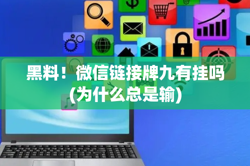 黑料！微信链接牌九有挂吗(为什么总是输)