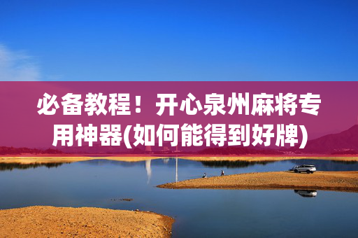 必备教程！开心泉州麻将专用神器(如何能得到好牌)