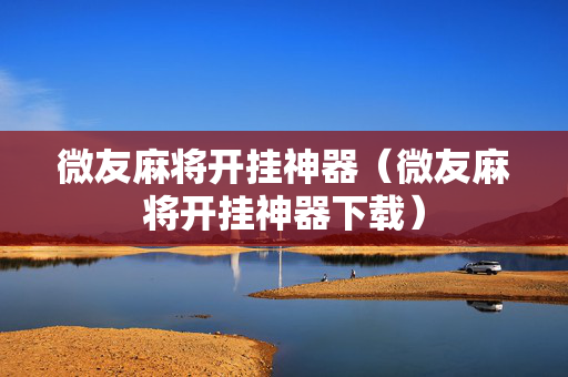 微友麻将开挂神器（微友麻将开挂神器下载）