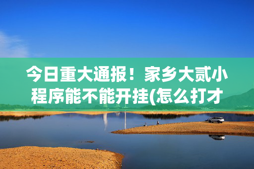 今日重大通报！家乡大贰小程序能不能开挂(怎么打才赢)