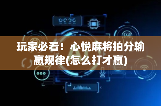 玩家必看！心悦麻将拍分输赢规律(怎么打才赢)