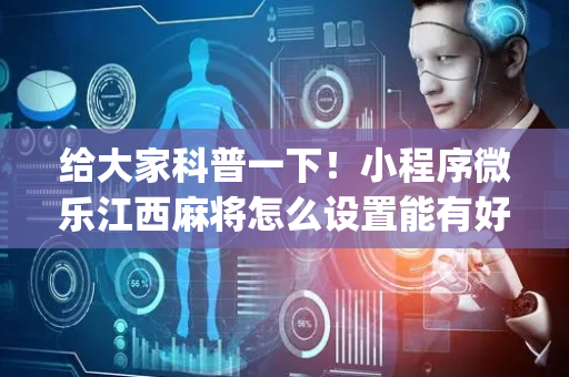 给大家科普一下！小程序微乐江西麻将怎么设置能有好牌(助赢软件有规律吗)