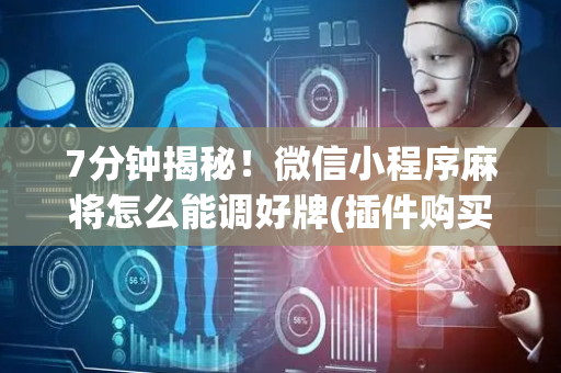 7分钟揭秘！微信小程序麻将怎么能调好牌(插件购买输赢规律)