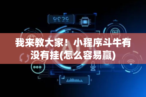 我来教大家！小程序斗牛有没有挂(怎么容易赢)