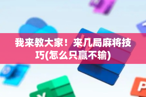 我来教大家！来几局麻将技巧(怎么只赢不输)
