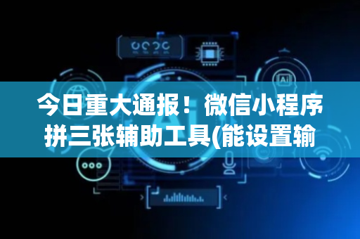 今日重大通报！微信小程序拼三张辅助工具(能设置输赢吗)