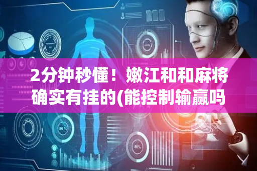 2分钟秒懂！嫩江和和麻将确实有挂的(能控制输赢吗)