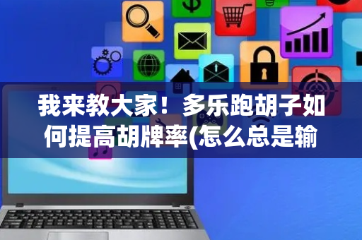 我来教大家！多乐跑胡子如何提高胡牌率(怎么总是输)