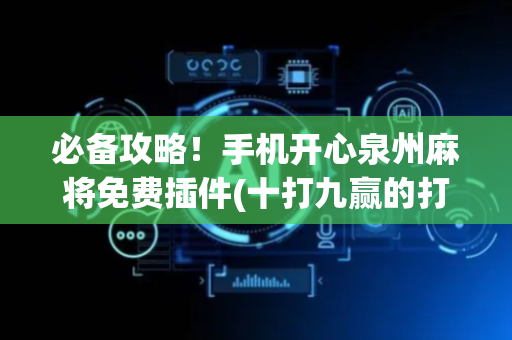 必备攻略！手机开心泉州麻将免费插件(十打九赢的打法)