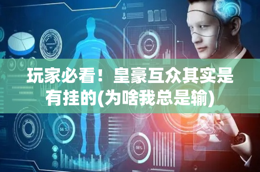 玩家必看！皇豪互众其实是有挂的(为啥我总是输)