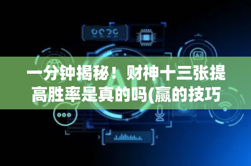 一分钟揭秘！财神十三张提高胜率是真的吗(赢的技巧提高胜率)