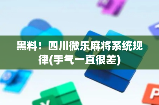 黑料！四川微乐麻将系统规律(手气一直很差)