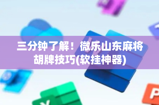 三分钟了解！微乐山东麻将胡牌技巧(软挂神器)