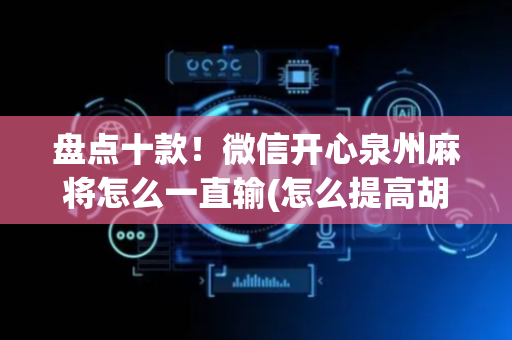 盘点十款！微信开心泉州麻将怎么一直输(怎么提高胡牌率)