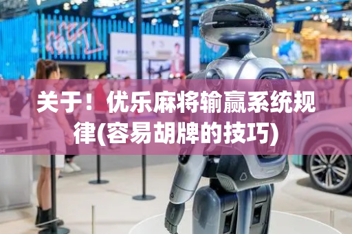 关于！优乐麻将输赢系统规律(容易胡牌的技巧)