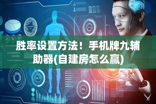 胜率设置方法！手机牌九辅助器(自建房怎么赢)
