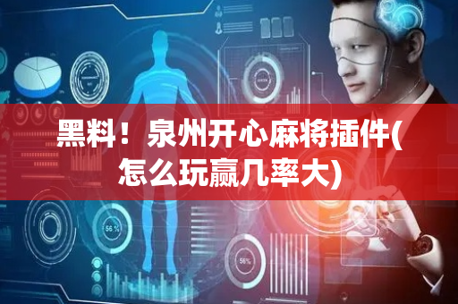 黑料！泉州开心麻将插件(怎么玩赢几率大)