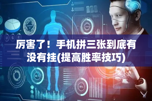 厉害了！手机拼三张到底有没有挂(提高胜率技巧)