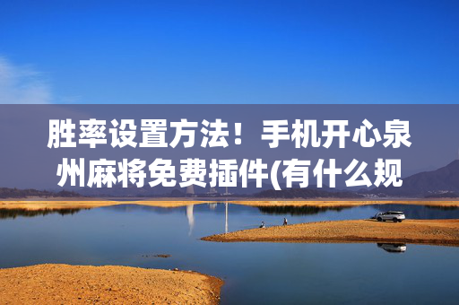 胜率设置方法！手机开心泉州麻将免费插件(有什么规律)