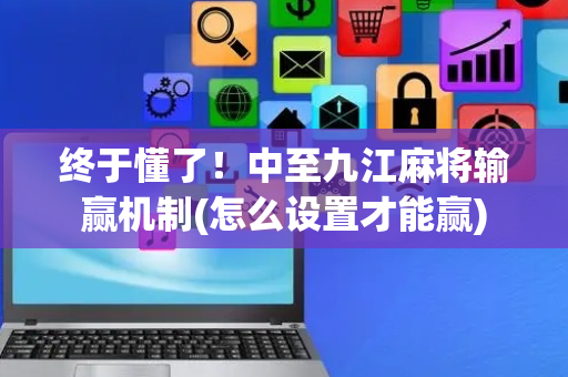 终于懂了！中至九江麻将输赢机制(怎么设置才能赢)
