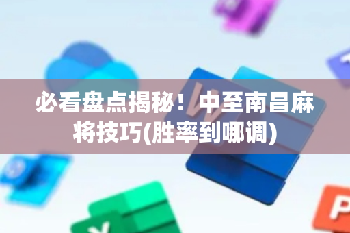 必看盘点揭秘！中至南昌麻将技巧(胜率到哪调)