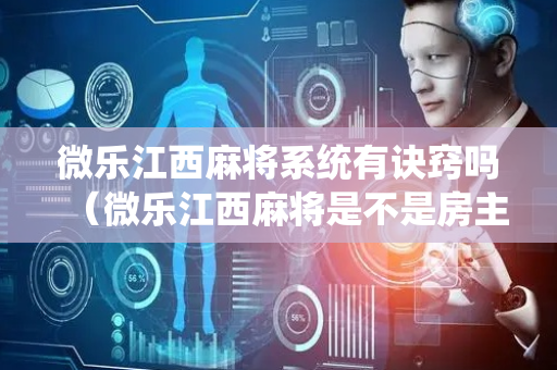微乐江西麻将系统有诀窍吗（微乐江西麻将是不是房主赢的几率大）