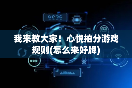 我来教大家！心悦拍分游戏规则(怎么来好牌)
