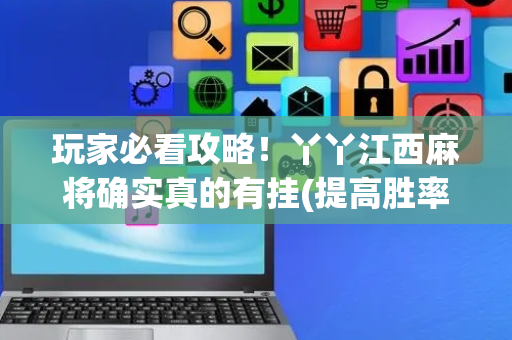 玩家必看攻略！丫丫江西麻将确实真的有挂(提高胜率软件)