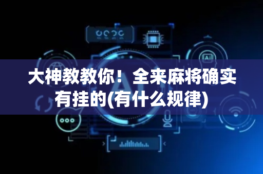大神教教你！全来麻将确实有挂的(有什么规律)