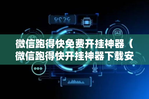 微信跑得快免费开挂神器（微信跑得快开挂神器下载安装）