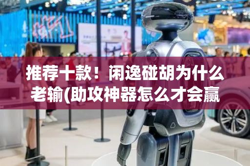 推荐十款！闲逸碰胡为什么老输(助攻神器怎么才会赢)